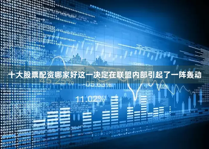 十大股票配资哪家好这一决定在联盟内部引起了一阵轰动