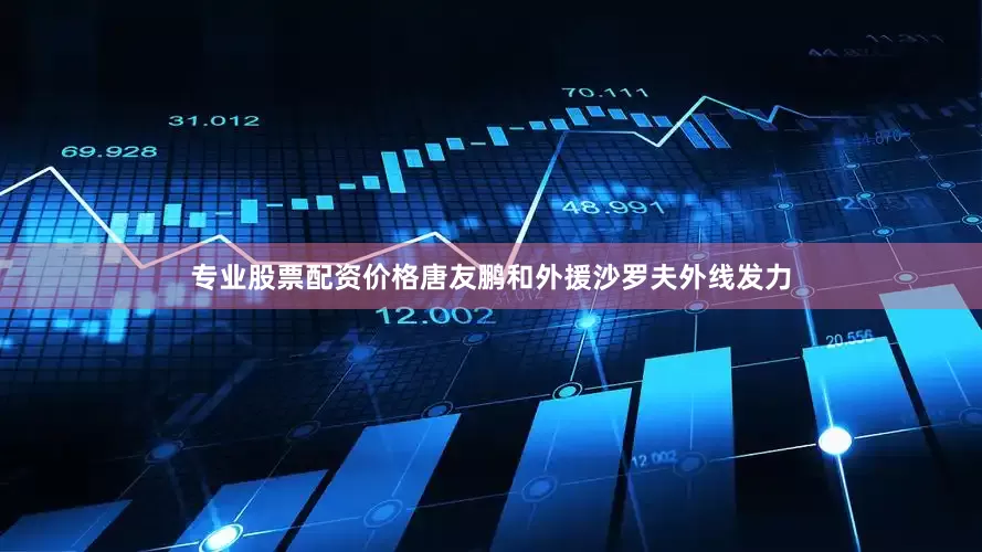 专业股票配资价格唐友鹏和外援沙罗夫外线发力
