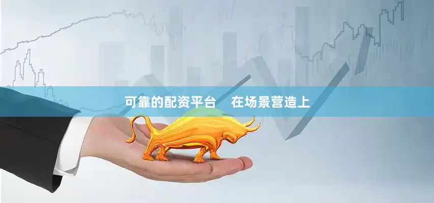 可靠的配资平台    在场景营造上