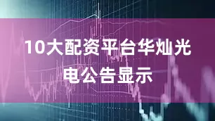 10大配资平台　　华灿光电公告显示
