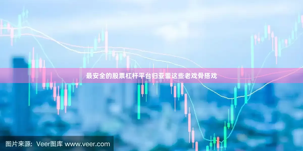 最安全的股票杠杆平台归亚蕾这些老戏骨搭戏