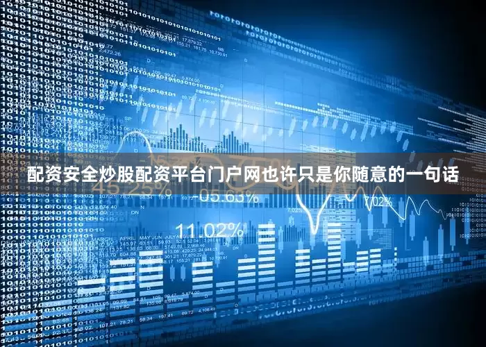 配资安全炒股配资平台门户网也许只是你随意的一句话