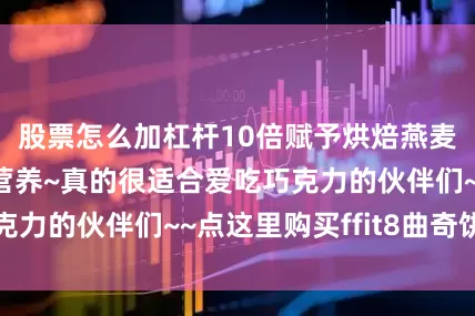 股票怎么加杠杆10倍赋予烘焙燕麦浓郁的风味和营养~真的很适合爱吃巧克力的伙伴们~~点这里购买ffit8曲奇饼干