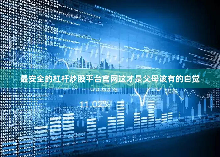 最安全的杠杆炒股平台官网这才是父母该有的自觉
